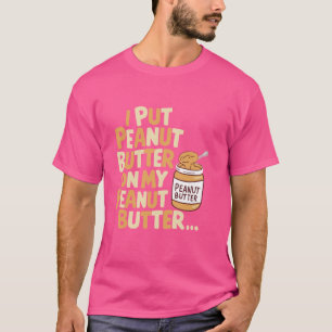 Ik heb pindakaas op mijn pindakaas gezet Grappig e T-shirt