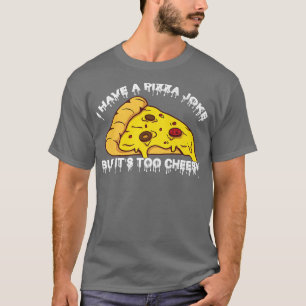Ik heb Pizza Joke, maar zijn te Cheesyjokes 643 10 T-shirt