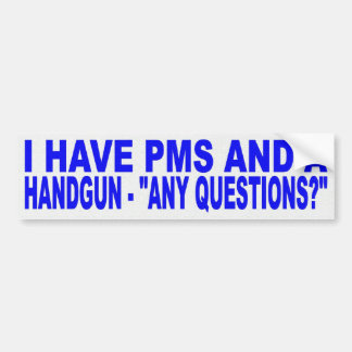 IK HEB PMS EN EEN HANDGUN, ENIGE VRAGEN? BUMPERSTICKER