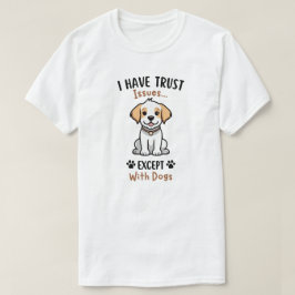 Ik Heb Problemen Met Vertrouwen Behalve Met Honden T-shirt