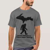 Ik heb Sasquatch in Michigan's Boven-Schiereiland T-shirt (Voorkant)