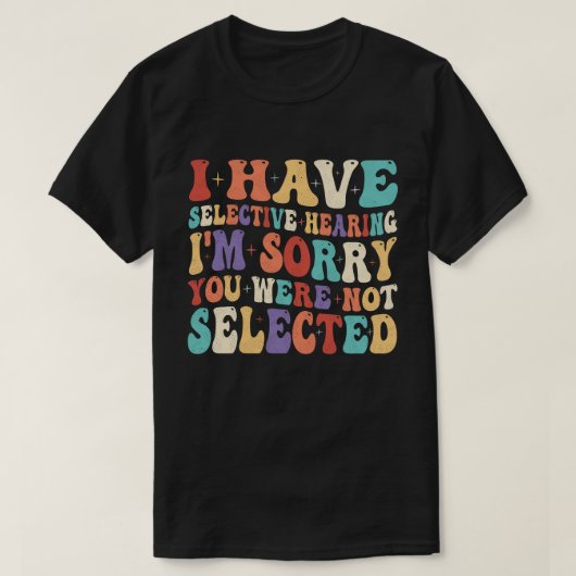 Ik heb selectief gehoord dat je niet geselecteerd  t-shirt (Design voorkant)