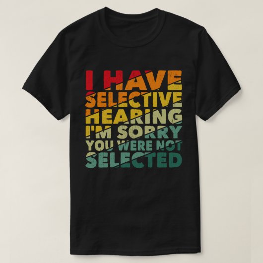 Ik heb selectief gehoord dat je niet geselecteerd  t-shirt (Design voorkant)