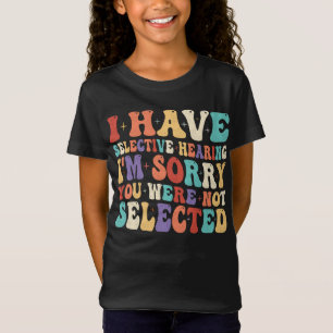 Ik heb selectief gehoord dat je niet geselecteerd  t-shirt