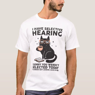 Ik heb selectief gehoord dat je uitgekozen kat was t-shirt
