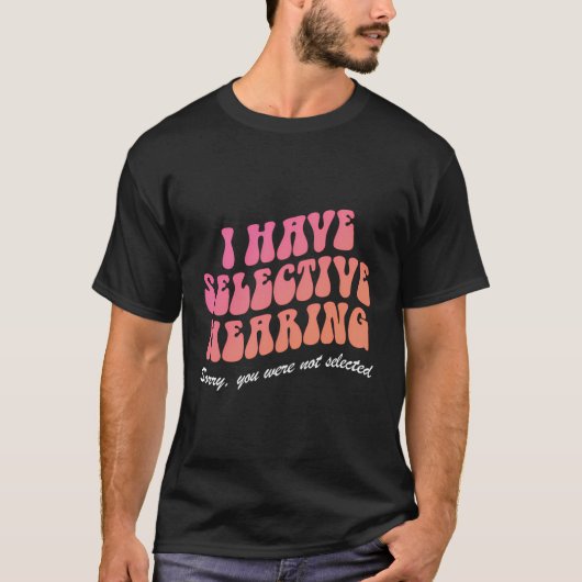 Ik heb selectief horen Sorry dat je niet geselecte T-shirt (Voorkant)