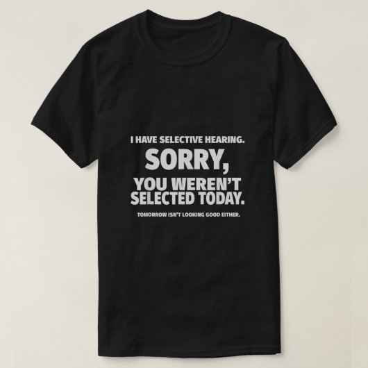 Ik heb selectieve hoorzitting die je hebt gekozen t-shirt (Design voorkant)