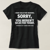 Ik heb selectieve hoorzitting, je was niet geselec t-shirt (Design voorkant)