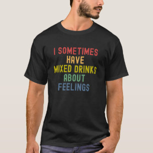 Ik Heb Soms Gemengde Gevoelens Over Dranken T-shirt