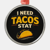 Ik Heb Tacos Nodig Stat Metalen Ornament (Voorkant)