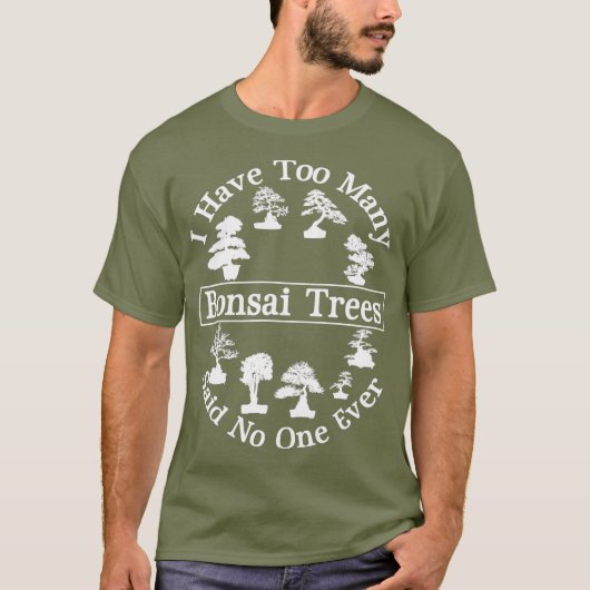 Ik heb te veel bonsai-bomen die niemand verteld he t-shirt (Voorkant)