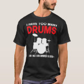 Ik heb te veel drums die geen drummer ooit drumme  t-shirt (Voorkant)