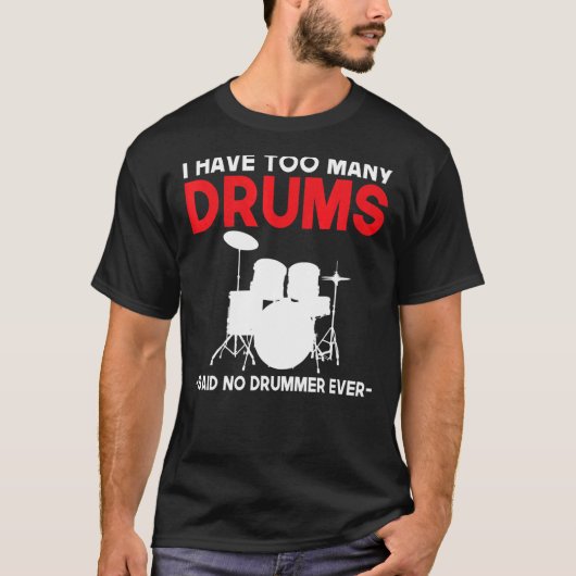 Ik heb te veel drums die geen drummer ooit drumme t-shirt (Voorkant)