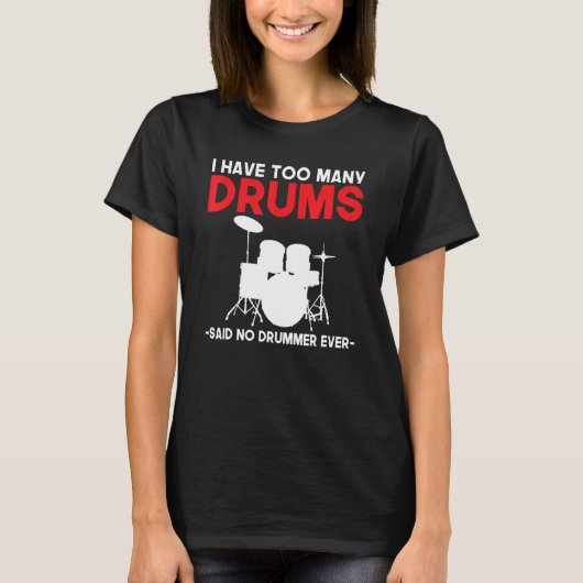 Ik heb te veel drums die geen drummer ooit drumme  t-shirt (Voorkant)