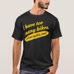 Ik heb te veel fietsen die geen fietser ooit hebbe t-shirt