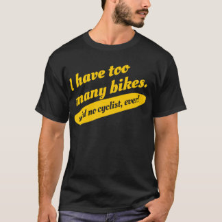 Ik heb te veel fietsen die geen fietser ooit hebbe t-shirt