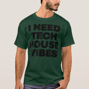 Ik heb Tech House Vibes nodig - EDM Dance Music Fe T-shirt