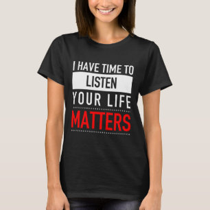 Ik heb tijd om te luisteren naar je levensprobleme t-shirt
