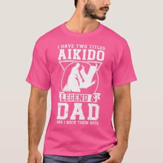 Ik heb titels Aikido Legend Dad Aikido Fighter T-shirt