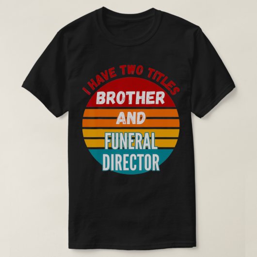 Ik heb twee titels broeder en begrafenisondernemer t-shirt (Design voorkant)