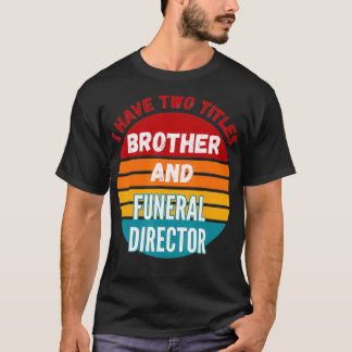 Ik heb twee titels broeder en begrafenisondernemer t-shirt