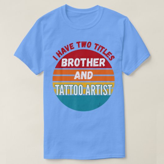 Ik heb twee titels, broer en Tattoo kunstenaar T-shirt (Design voorkant)