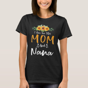 Ik heb twee titels mam en nana bloemen oma mot t-shirt