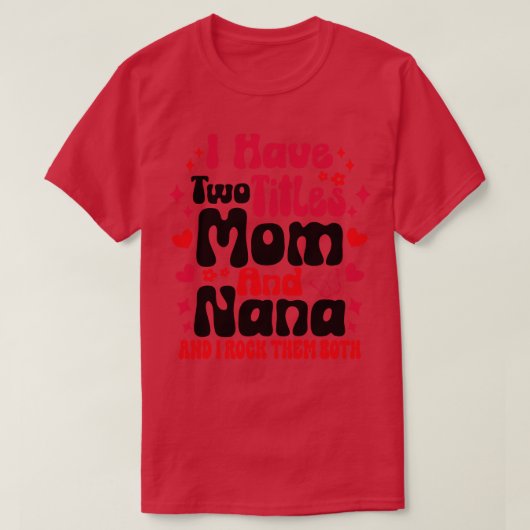 Ik heb twee titels mam en nana en ik rock ze beide t-shirt (Design voorkant)