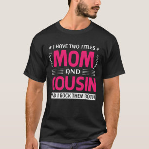 Ik heb twee titels: mama en COUSIN en ik gooi ze o T-shirt