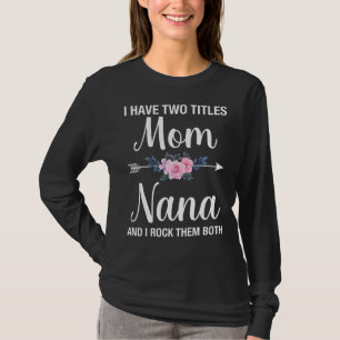 Ik heb twee Titels mama en Nana die ik allebei heb T-shirt
