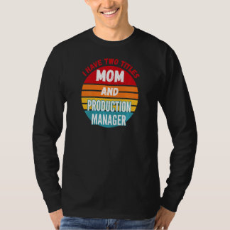 Ik heb twee titels mama en Productiemanager T-shirt