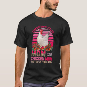 Ik Heb Twee Titels Moeder En Kip Moeder Bloemen Ch T-shirt