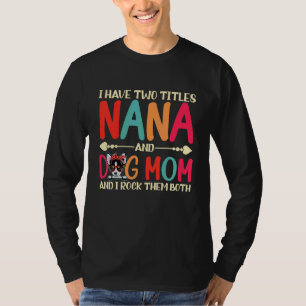 Ik heb twee titels Nana en Chihuahua Dog Mam Dog T-shirt