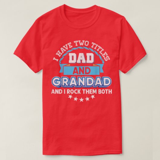 Ik heb twee titels, pa en Grandad, die allebei. T-shirt (Design voorkant)