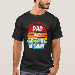 Ik Heb Twee Titels Papa En Benzinepompbediende T-shirt