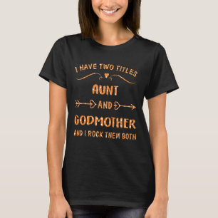 Ik heb twee titels tante en Godmoeder... en ik goo T-shirt