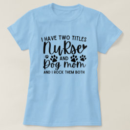 Ik heb twee titels verpleegster en hond mam t-shirt
