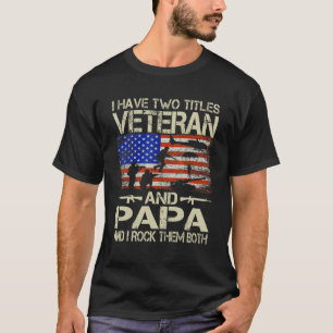 Ik heb twee titels veteraan en papa en ik gooi ze  t-shirt