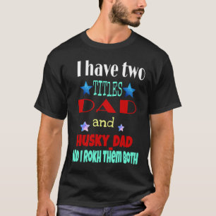 Ik heb twee titels voor papa en Husky T-shirt