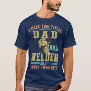 Ik heb twee titels voor papa en lassenarbeiders. t-shirt