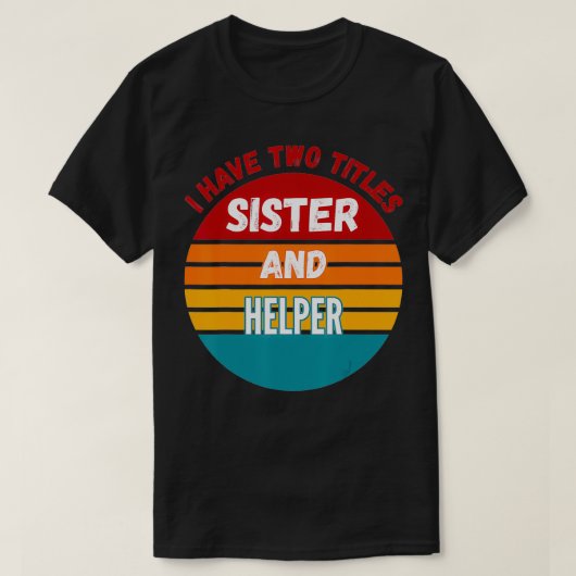 Ik heb twee titels zuster en Helper T-shirt (Design voorkant)