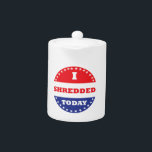 Ik heb vandaag geshredderd theepot<br><div class="desc">Sommigen hebben vandaag gestemd,  jullie hebben het verknald. Hopelijk heb je ook gestemd,  maar je hebt tenminste geshredderd.</div>