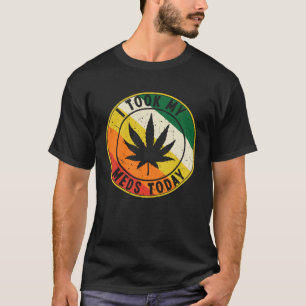 IK HEB VANDAAG MIJN MEDICIJNEN GENOMEN T-SHIRT
