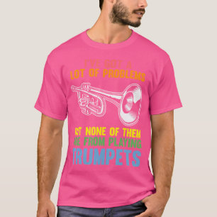 Ik heb veel problemen, maar geen trompet over Trum T-shirt