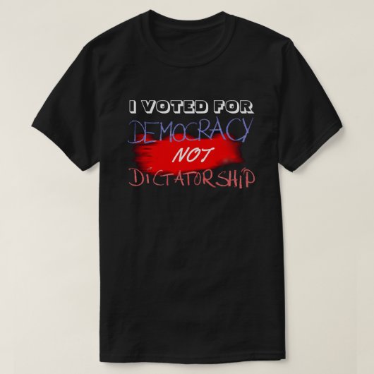 IK HEB VOOR DEMOCRATIE GESTEMD, NIET VOOR DICTATUU T-SHIRT (Design voorkant)