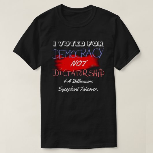 IK HEB VOOR DEMOCRATIE GESTEMD, NIET VOOR DICTATUU T-SHIRT (Design voorkant)