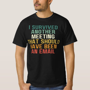 Ik heb weer een vergadering overleefd die een e-ma t-shirt