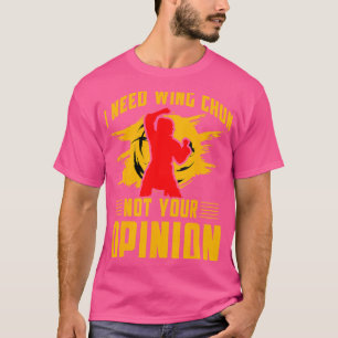 Ik heb Wing Chun nodig, niet jouw mening Kung Fu W T-shirt