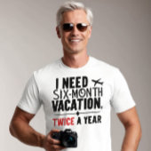 Ik heb zes maanden vakantie nodig, twee keer per j t-shirt