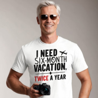 Ik heb zes maanden vakantie nodig, twee keer per j t-shirt